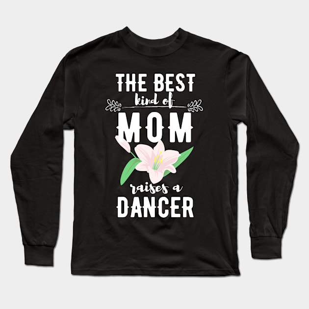 The best kind of mom raises a dancer Long Sleeve T-Shirt by Dancespread